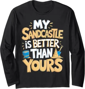 My Sandcastle Is Better Building Beach Sculpture Sandcastle Long Sleeve T-Shirt