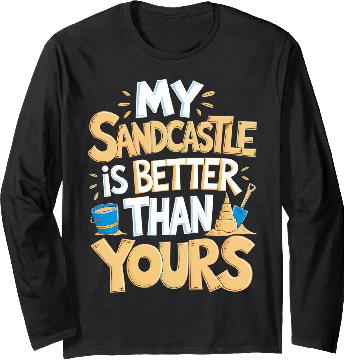 My Sandcastle Is Better Building Beach Sculpture Sandcastle Long Sleeve T-Shirt